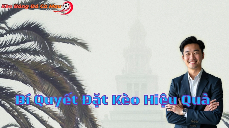 Bí Quyết Đặt Kèo Hiệu Quả Tại Cà Mau 2024