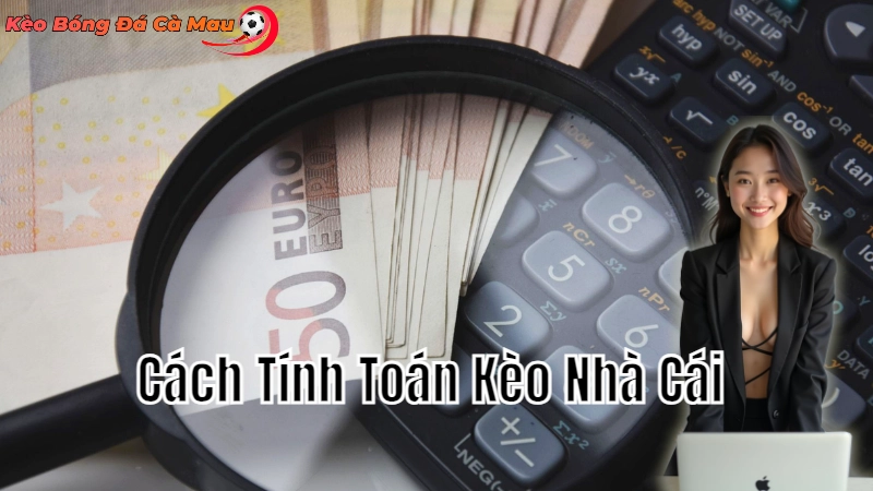 Cách Tính Toán Kèo Nhà Cái Chính Xác Tại Cà Mau 2024