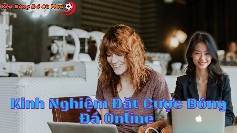 Kinh Nghiệm Đặt Cược Bóng Đá Online Tại Cà Mau 2024