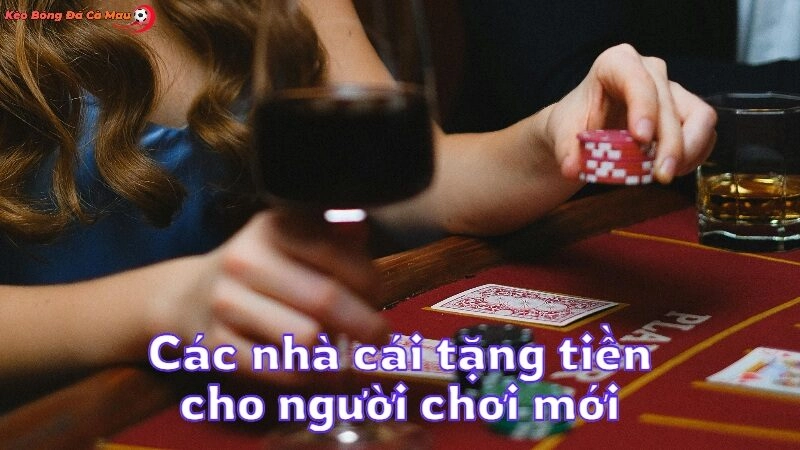 Các nhà cái tặng tiền cho người chơi mới