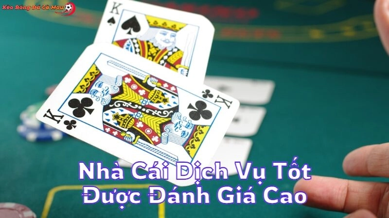 Nhà Cái Dịch Vụ Tốt Được Đánh Giá Cao